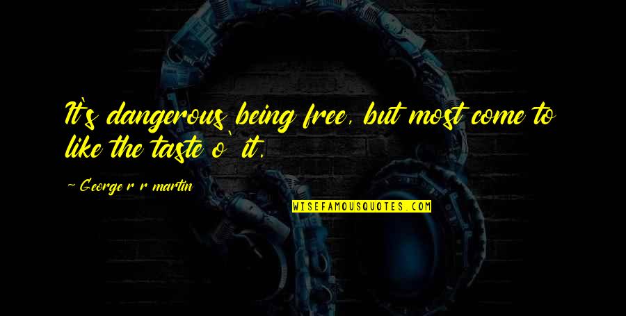 Being Free Quotes By George R R Martin: It's dangerous being free, but most come to