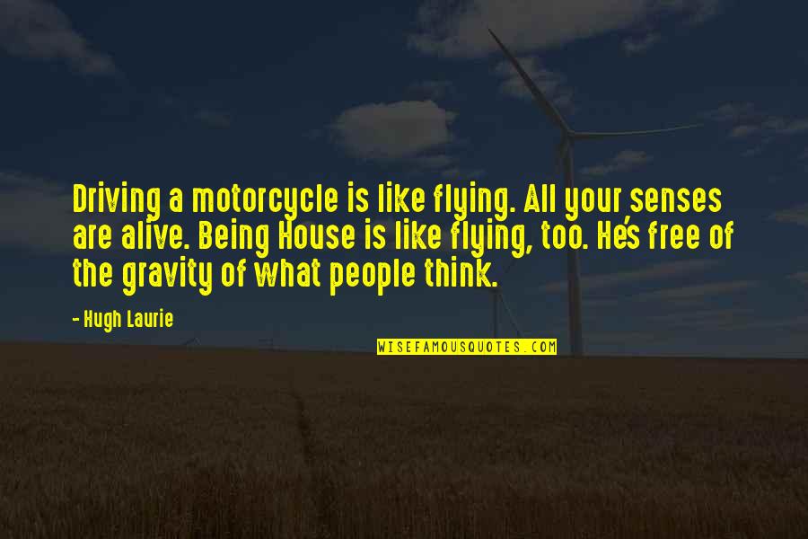 Being Free Quotes By Hugh Laurie: Driving a motorcycle is like flying. All your