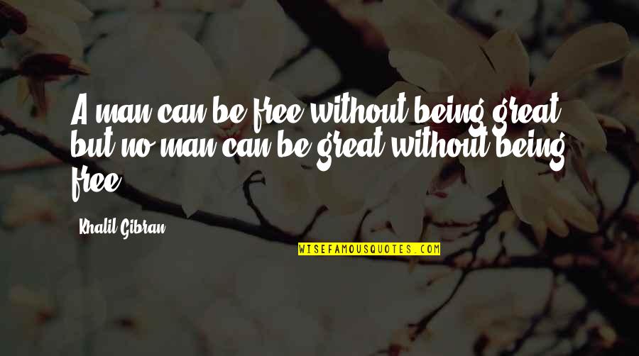 Being Free Quotes By Khalil Gibran: A man can be free without being great,