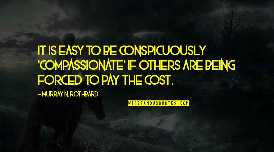 Being Free Quotes By Murray N. Rothbard: It is easy to be conspicuously 'compassionate' if