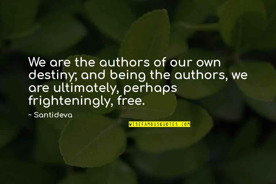 Being Free Quotes By Santideva: We are the authors of our own destiny;