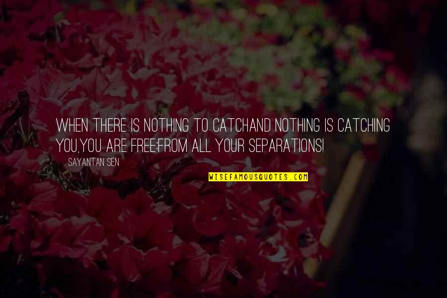 Being Free Quotes By Sayantan Sen: When there is nothing to catchAnd nothing is