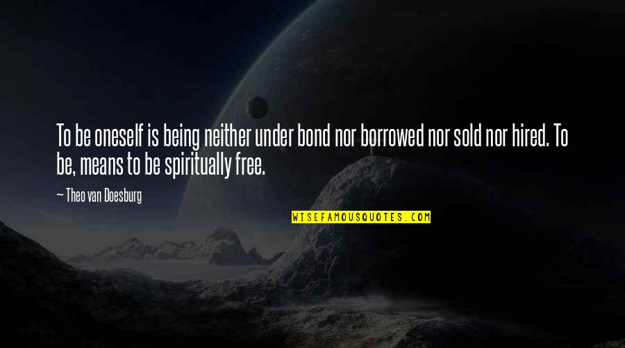 Being Free Quotes By Theo Van Doesburg: To be oneself is being neither under bond