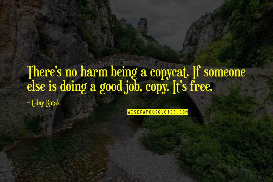 Being Free Quotes By Uday Kotak: There's no harm being a copycat. If someone