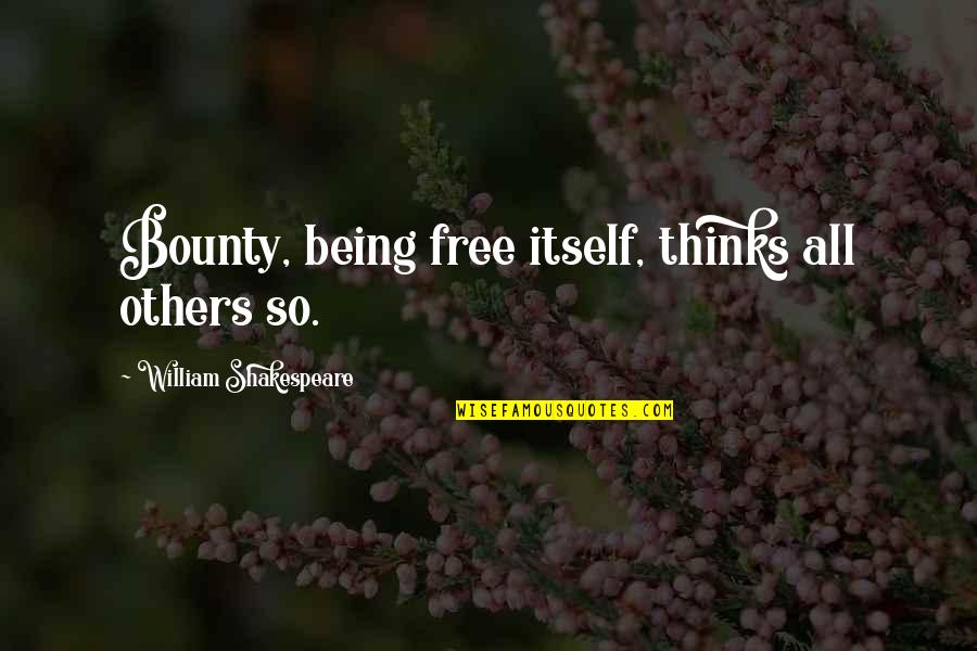 Being Free Quotes By William Shakespeare: Bounty, being free itself, thinks all others so.