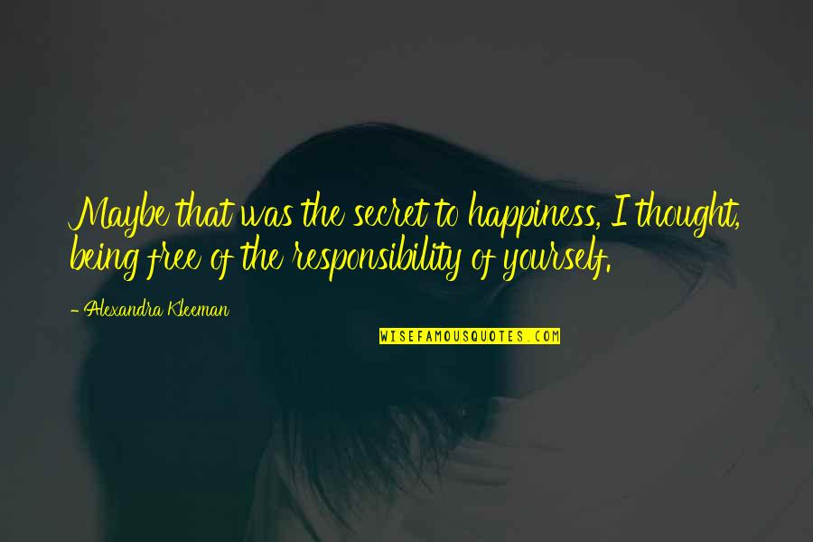 Being Free To Be Yourself Quotes By Alexandra Kleeman: Maybe that was the secret to happiness, I