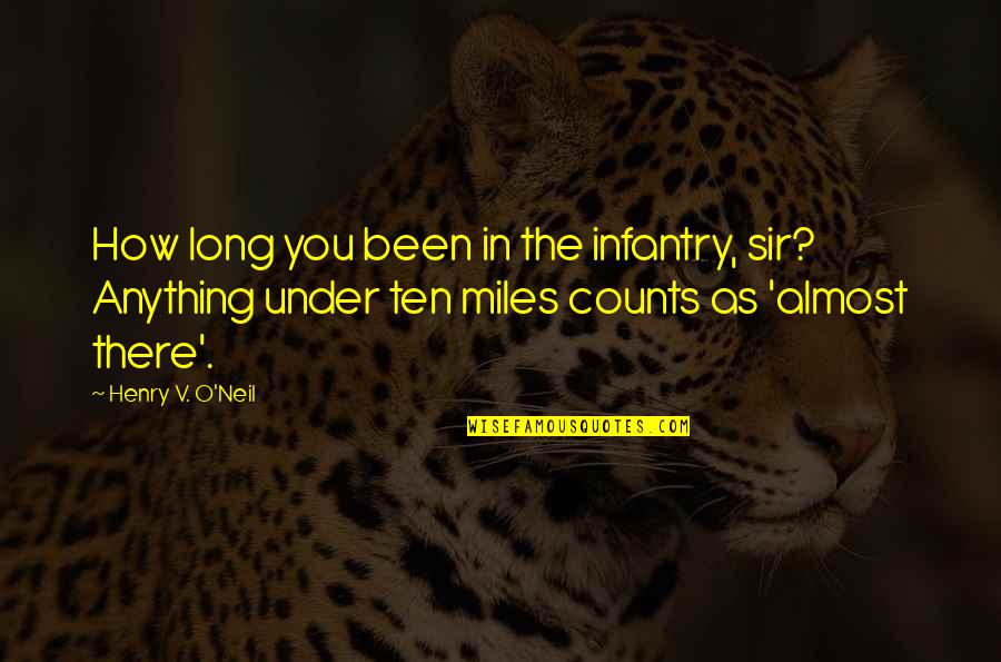 Being Freed From Prison Quotes By Henry V. O'Neil: How long you been in the infantry, sir?