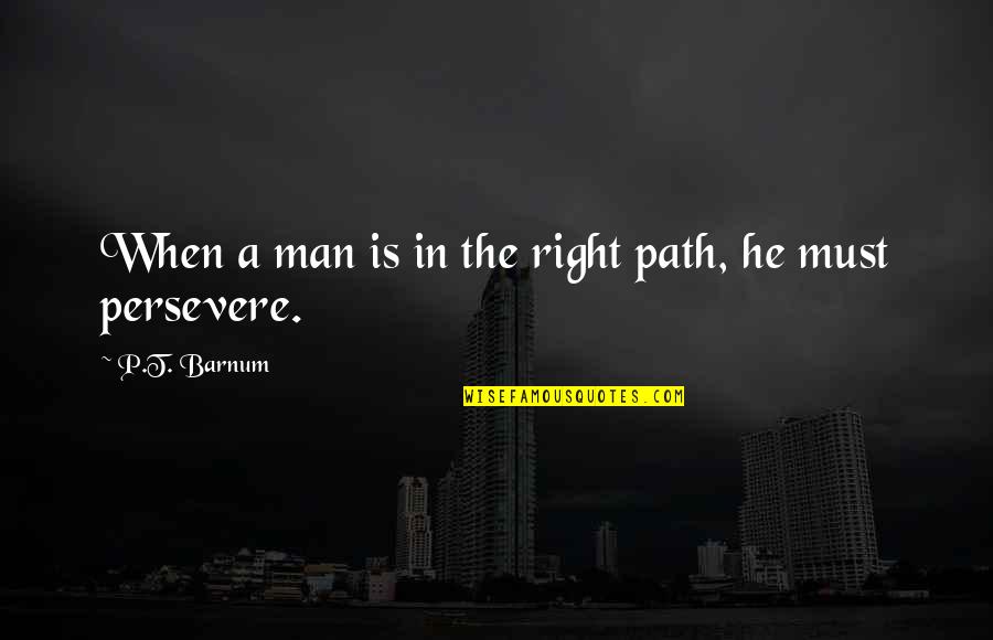 Being Freed From Prison Quotes By P.T. Barnum: When a man is in the right path,