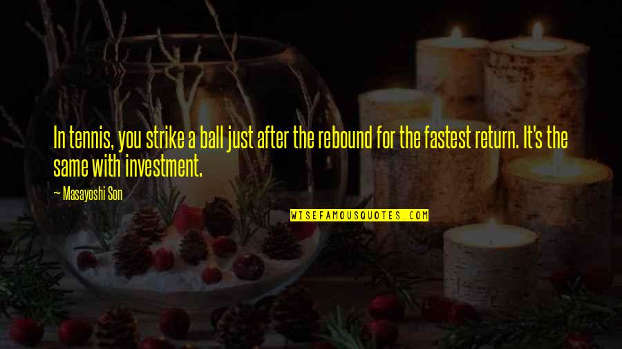 Being Freed From Slavery Quotes By Masayoshi Son: In tennis, you strike a ball just after