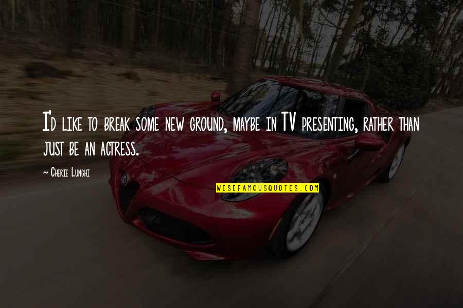 Being Freed Quotes By Cherie Lunghi: I'd like to break some new ground, maybe Being Freed Quotes By Cherie Lunghi: I'd like to break some new ground, maybe