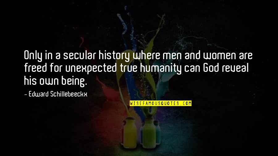 Being Freed Quotes By Edward Schillebeeckx: Only in a secular history where men and
