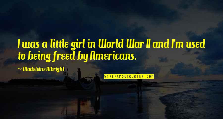 Being Freed Quotes By Madeleine Albright: I was a little girl in World War
