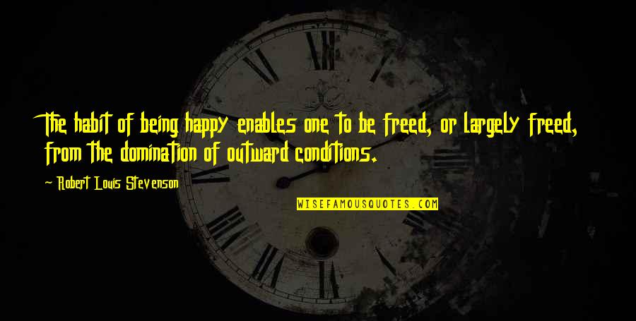 Being Freed Quotes By Robert Louis Stevenson: The habit of being happy enables one to Being Freed Quotes By Robert Louis Stevenson: The habit of being happy enables one to
