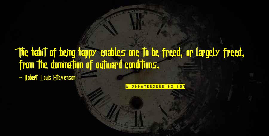 Being Freed Quotes By Robert Louis Stevenson: The habit of being happy enables one to