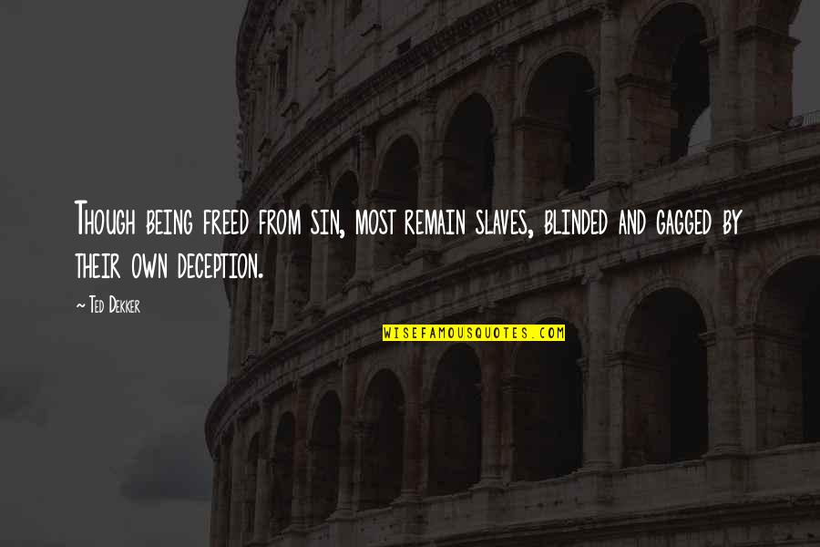 Being Freed Quotes By Ted Dekker: Though being freed from sin, most remain slaves, Being Freed Quotes By Ted Dekker: Though being freed from sin, most remain slaves,
