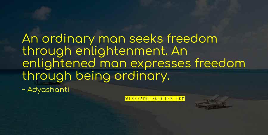 Being Freedom Quotes By Adyashanti: An ordinary man seeks freedom through enlightenment. An