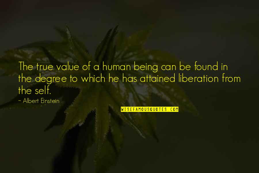 Being Freedom Quotes By Albert Einstein: The true value of a human being can