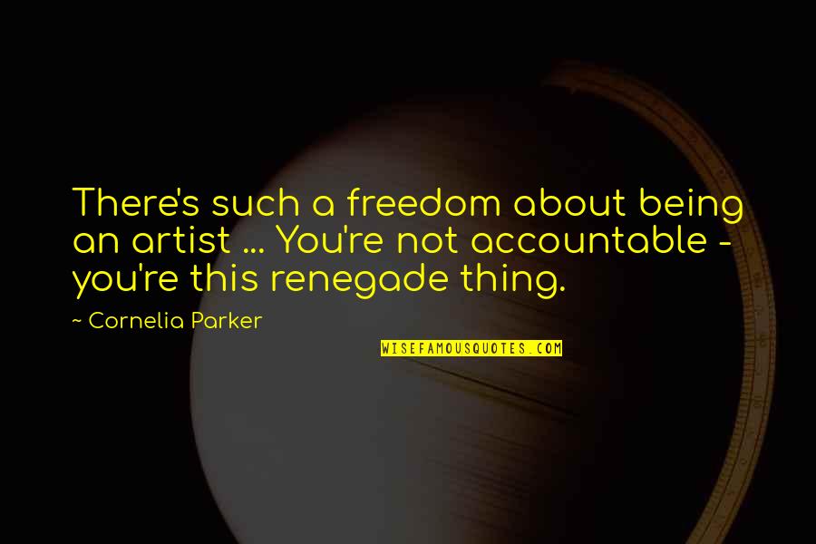 Being Freedom Quotes By Cornelia Parker: There's such a freedom about being an artist