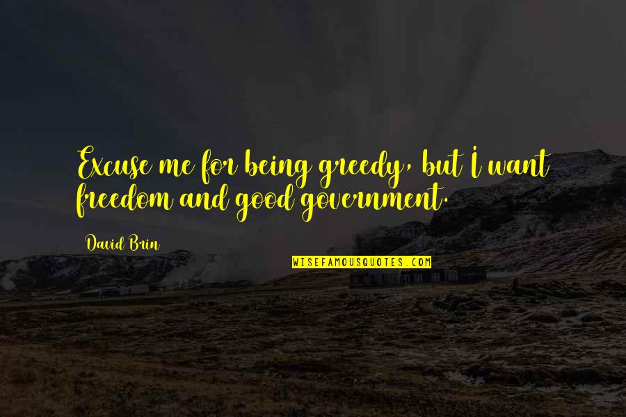 Being Freedom Quotes By David Brin: Excuse me for being greedy, but I want