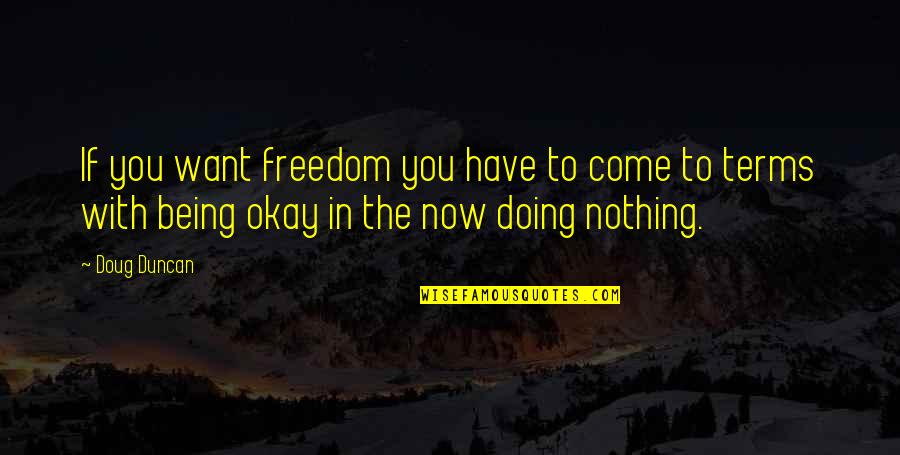 Being Freedom Quotes By Doug Duncan: If you want freedom you have to come
