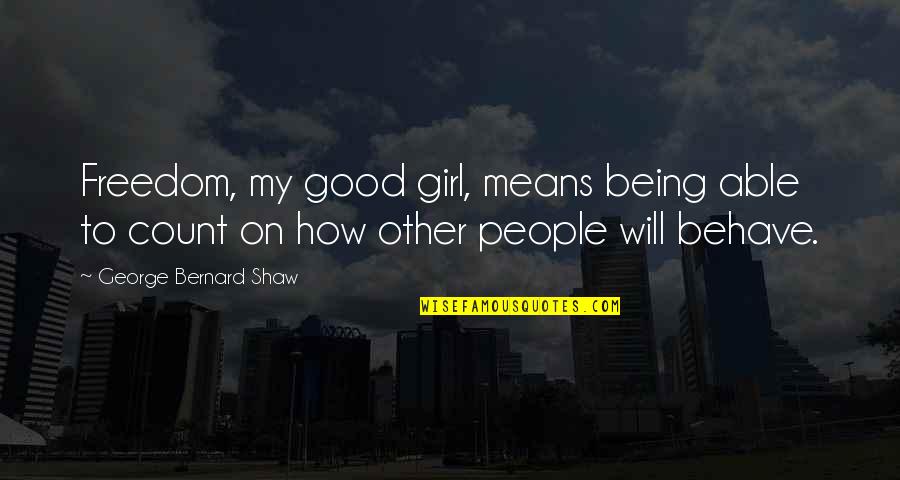 Being Freedom Quotes By George Bernard Shaw: Freedom, my good girl, means being able to