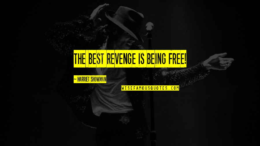 Being Freedom Quotes By Harriet Showman: the best revenge is being free!