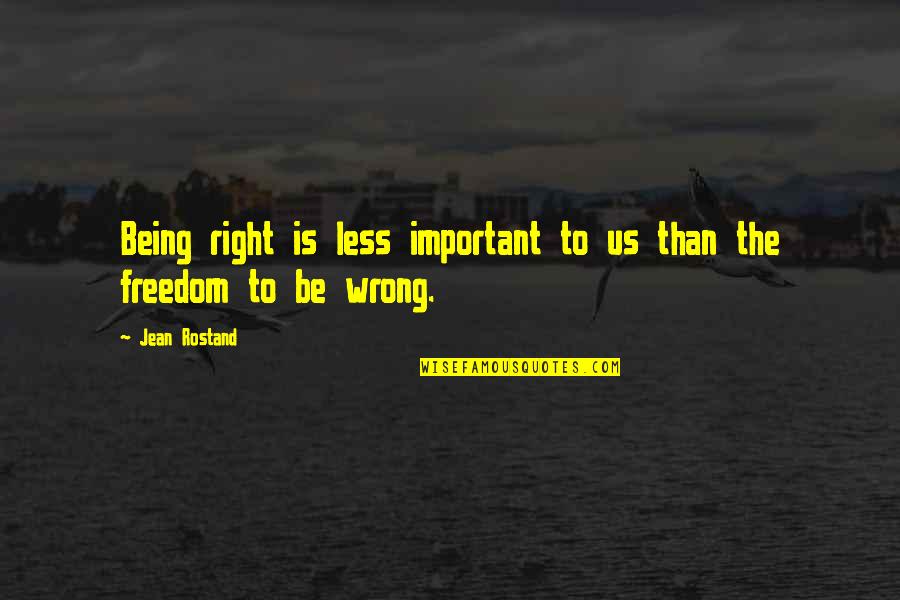 Being Freedom Quotes By Jean Rostand: Being right is less important to us than