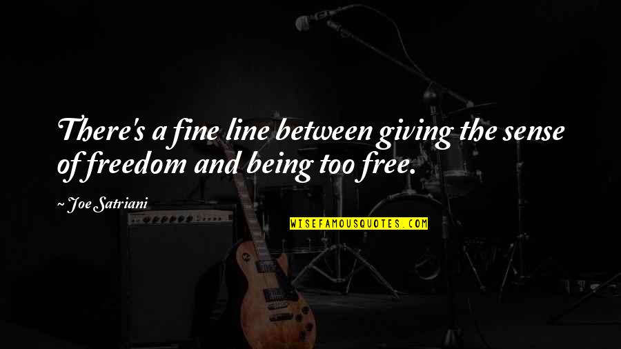 Being Freedom Quotes By Joe Satriani: There's a fine line between giving the sense