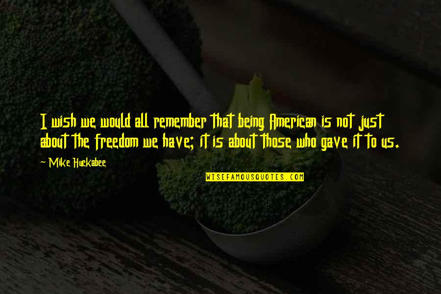 Being Freedom Quotes By Mike Huckabee: I wish we would all remember that being