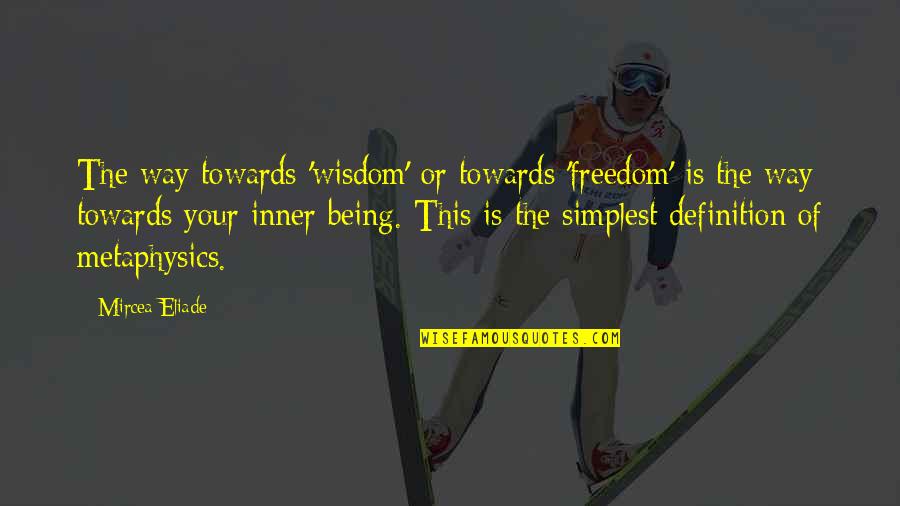 Being Freedom Quotes By Mircea Eliade: The way towards 'wisdom' or towards 'freedom' is