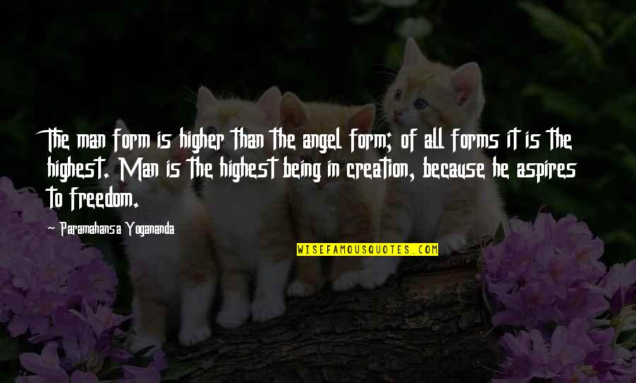 Being Freedom Quotes By Paramahansa Yogananda: The man form is higher than the angel