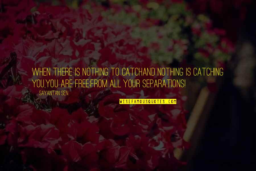 Being Freedom Quotes By Sayantan Sen: When there is nothing to catchAnd nothing is