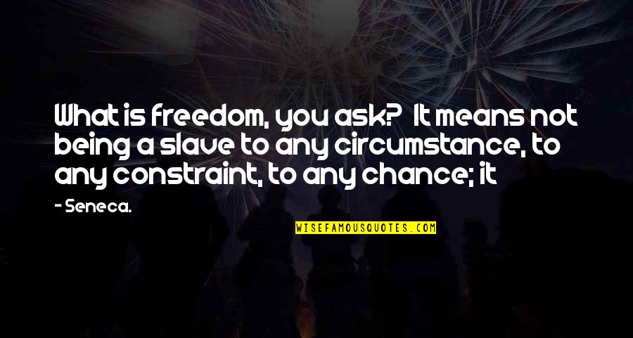 Being Freedom Quotes By Seneca.: What is freedom, you ask? It means not