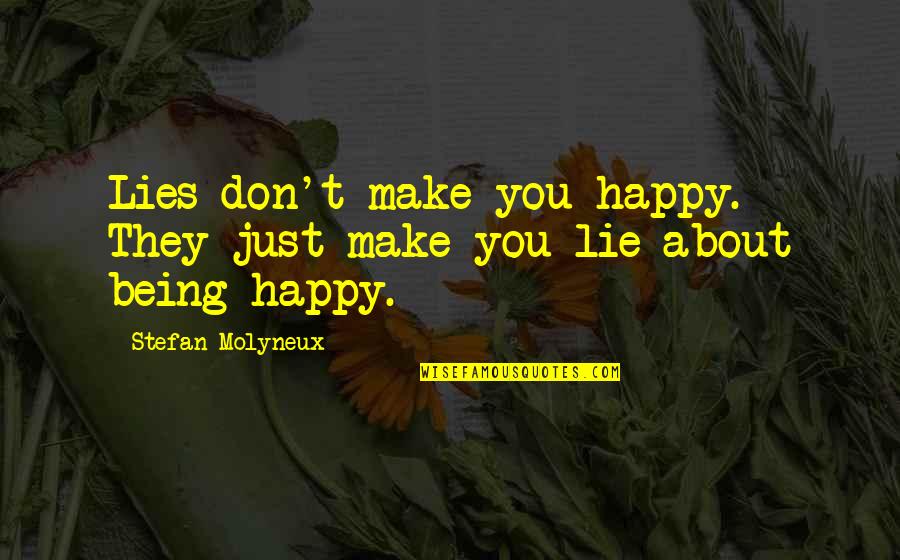 Being Freedom Quotes By Stefan Molyneux: Lies don't make you happy. They just make