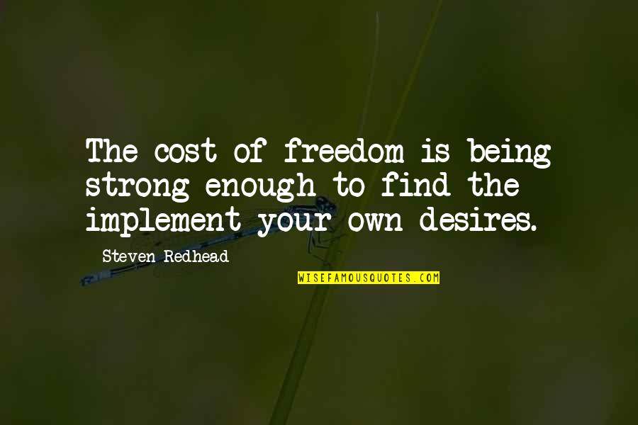 Being Freedom Quotes By Steven Redhead: The cost of freedom is being strong enough