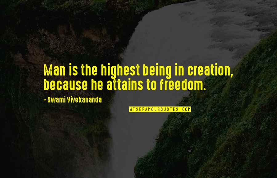 Being Freedom Quotes By Swami Vivekananda: Man is the highest being in creation, because
