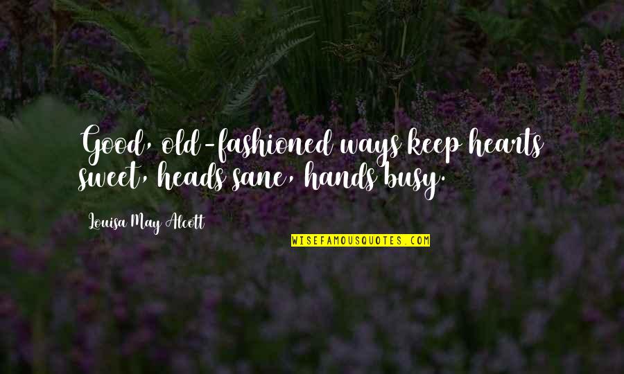 Being Fresh With Swag Quotes By Louisa May Alcott: Good, old-fashioned ways keep hearts sweet, heads sane,