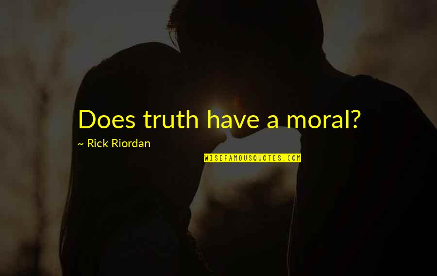 Being Fresh With Swag Quotes By Rick Riordan: Does truth have a moral?