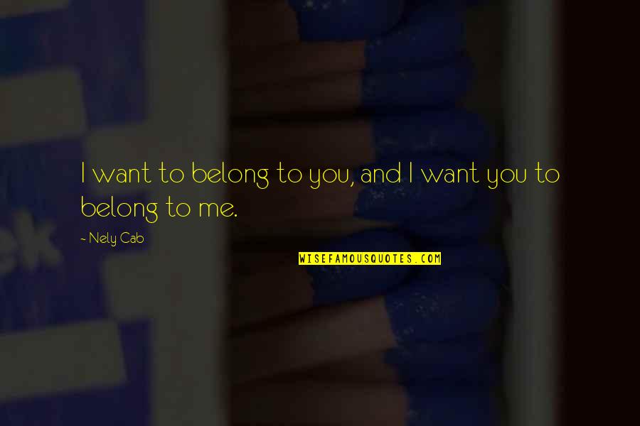 Being Friendless Quotes By Nely Cab: I want to belong to you, and I