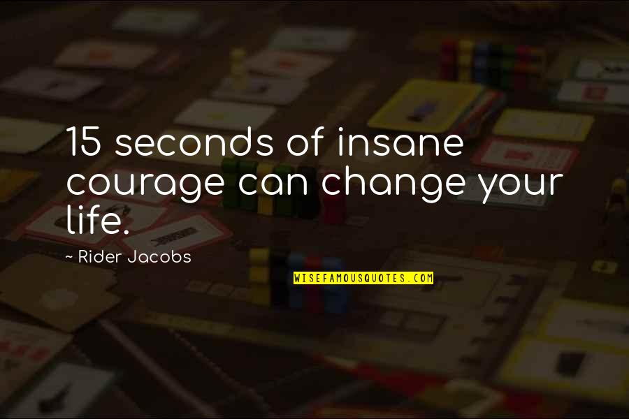 Being Friendly And Helpful Quotes By Rider Jacobs: 15 seconds of insane courage can change your