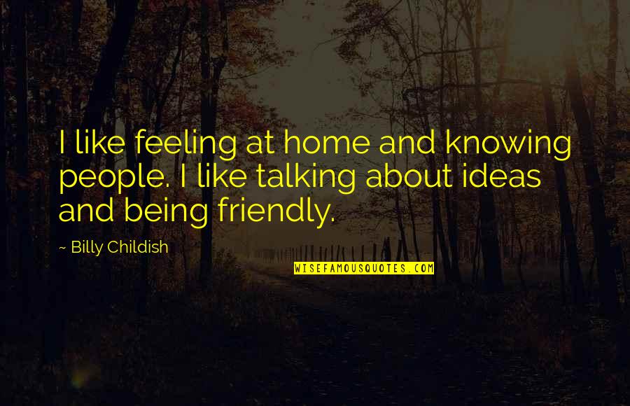 Being Friendly Quotes By Billy Childish: I like feeling at home and knowing people.