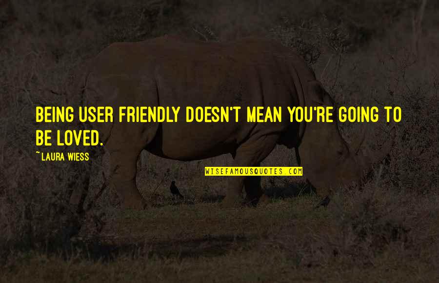 Being Friendly Quotes By Laura Wiess: Being user friendly doesn't mean you're going to