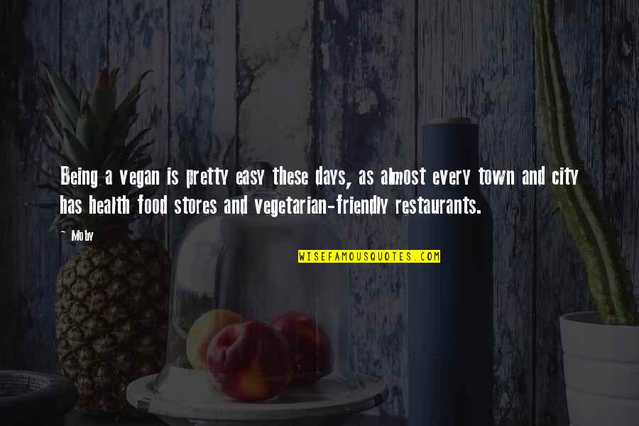 Being Friendly Quotes By Moby: Being a vegan is pretty easy these days,