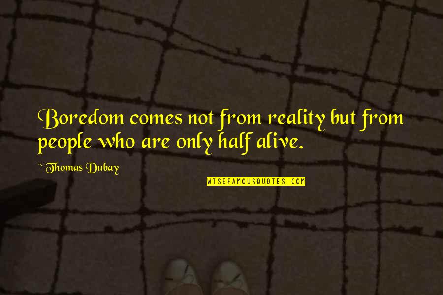 Being Friends For 10 Years Quotes By Thomas Dubay: Boredom comes not from reality but from people