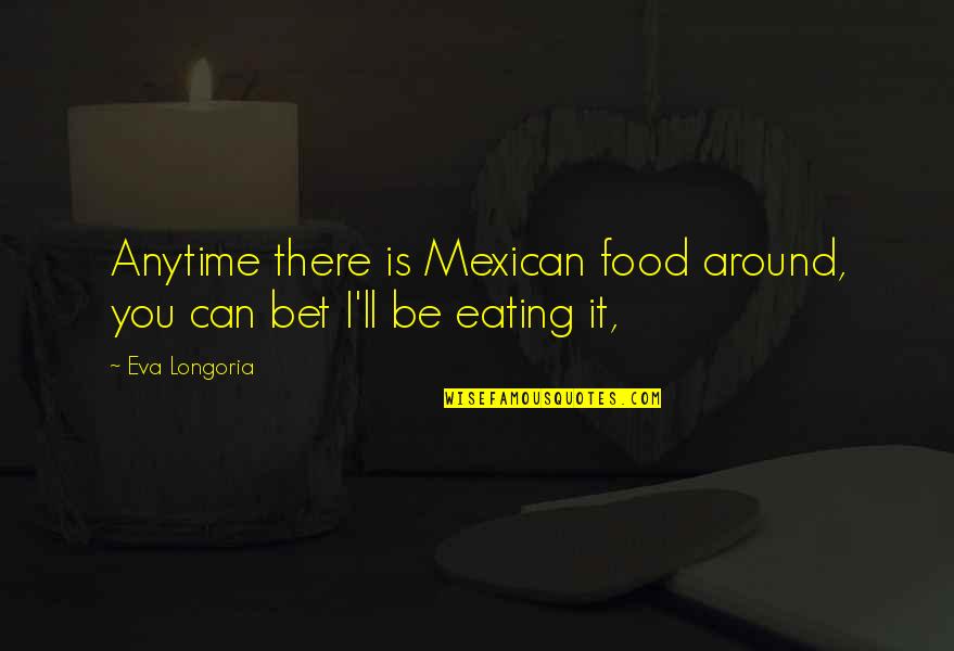 Being Friends Not Lovers Quotes By Eva Longoria: Anytime there is Mexican food around, you can