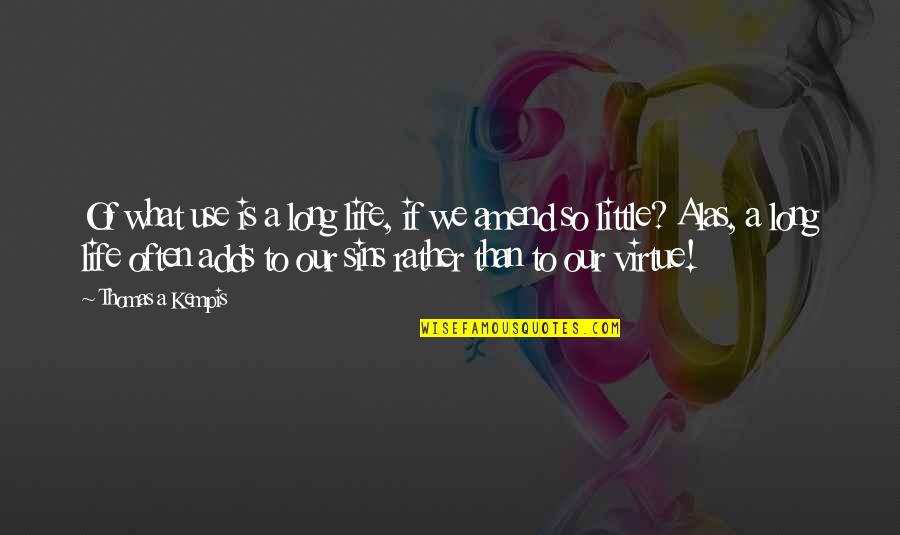Being Friends With Your Ex Boyfriend Quotes By Thomas A Kempis: Of what use is a long life, if Being Friends With Your Ex Boyfriend Quotes By Thomas A Kempis: Of what use is a long life, if