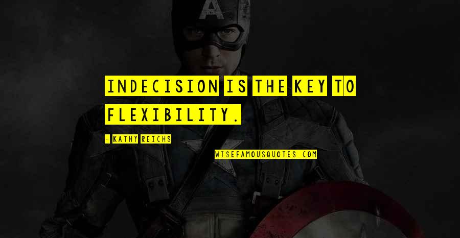 Being Friendzoned Quotes By Kathy Reichs: Indecision is the key to flexibility.