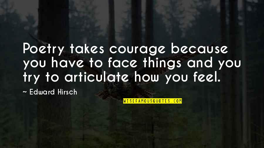 Being From Denver Colorado Quotes By Edward Hirsch: Poetry takes courage because you have to face
