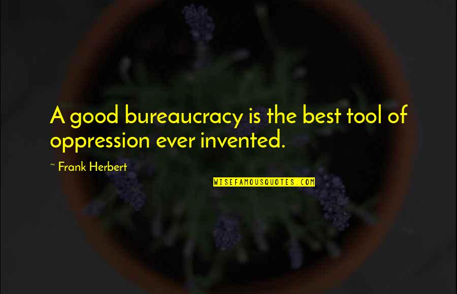 Being Frugal Quotes By Frank Herbert: A good bureaucracy is the best tool of Being Frugal Quotes By Frank Herbert: A good bureaucracy is the best tool of