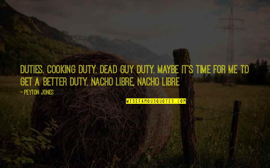 Being Frustrated In A Relationship Quotes By Peyton Jones: duties. Cooking duty. Dead guy duty. Maybe it's